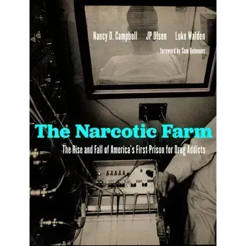 The Narcotic Farm: The Rise and Fall of America's First Prison for Drug Addicts