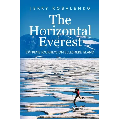 The Horizontal Everest: Extreme Journeys on Ellesmere Island