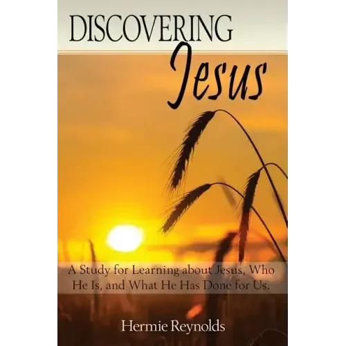 Discovering Jesus: A Study for Learning about Jesus, Who He Is, and What He Has Done for Us