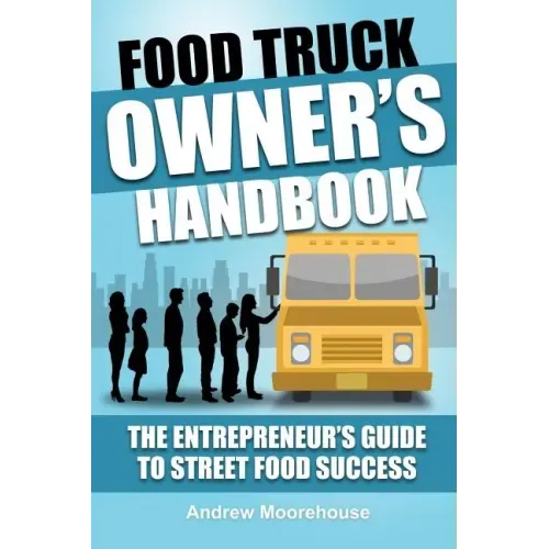 Food Truck Owner's Handbook - The Entrepreneur's Guide to Street Food Success