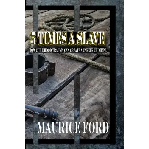 5 Times a Slave: How childhood trauma can create a career criminal