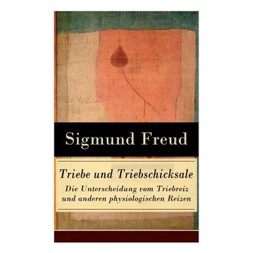 Triebe und Triebschicksale - Die Unterscheidung vom Triebreiz und anderen physiologischen Reizen: Die Selbsterhaltungstriebe und die Sexualtriebe