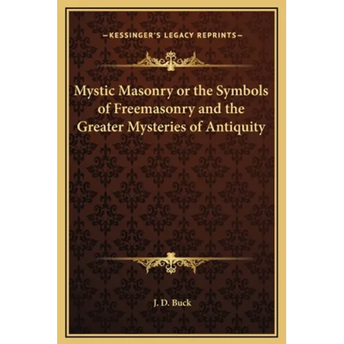 Mystic Masonry or the Symbols of Freemasonry and the Greater Mysteries of Antiquity