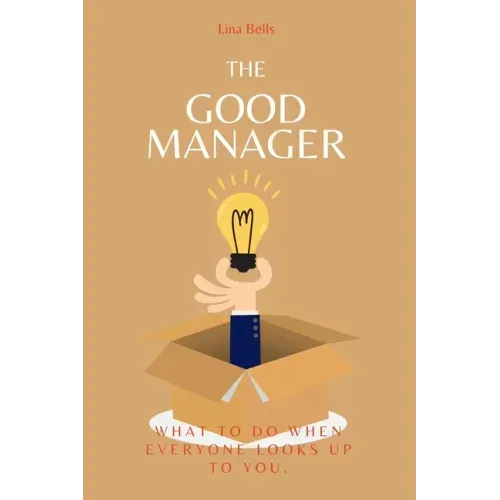 The Good Manager: What to Do When Everyone Looks Upto You.