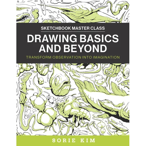 Drawing Basics and Beyond: Transform Observation Into Imagination