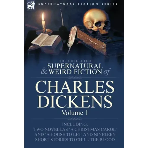 The Collected Supernatural and Weird Fiction of Charles Dickens-Volume 1: Contains Two Novellas 'a Christmas Carol' and 'a House to Let' and Nineteen