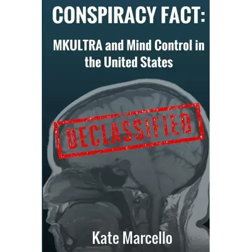 Conspiracy Fact: Mkultra and Mind Control in the United States: Declasssified