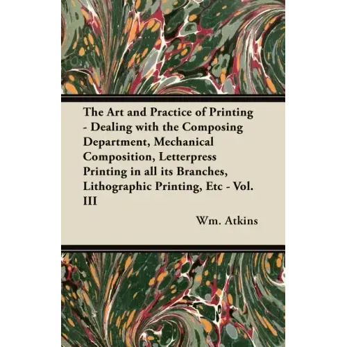 The Art and Practice of Printing - Dealing with the Composing Department, Mechanical Composition, Letterpress Printing in All Its Branches, Lithograph