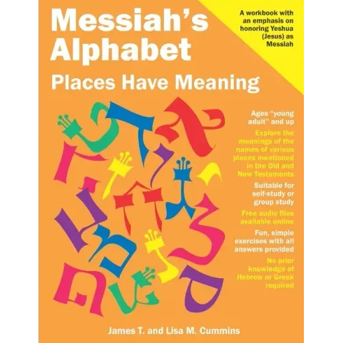 Messiah's Alphabet: Places Have Meaning: An Exploration of the Meanings of the Names of Places Mentioned in the Old and New Testaments
