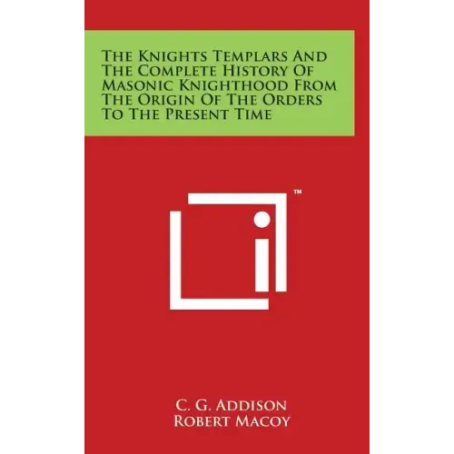 The Knights Templars And The Complete History Of Masonic Knighthood From The Origin Of The Orders To The Present Time