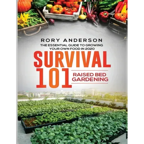 Survival 101 Raised Bed Gardening: The Essential Guide To Growing Your Own Food In 2020