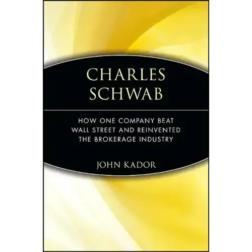 Charles Schwab: How One Company Beat Wall Street and Reinvented the Brokerage Industry