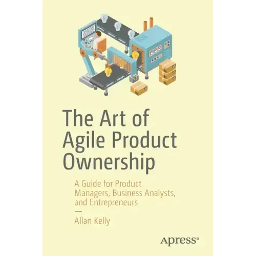 The Art of Agile Product Ownership: A Guide for Product Managers, Business Analysts, and Entrepreneurs