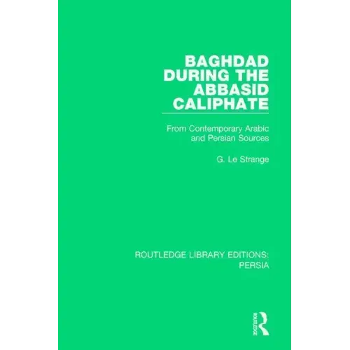 Baghdad During the Abbasid Caliphate: From Contemporary Arabic and Persian Sources