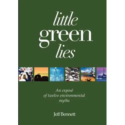 Little Green Lies: An Expos of Twelve Environmental Myths