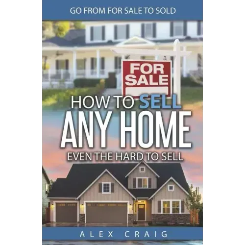 How to Sell Any Home Even the Hard to Sell: Go from for Sale to Sold