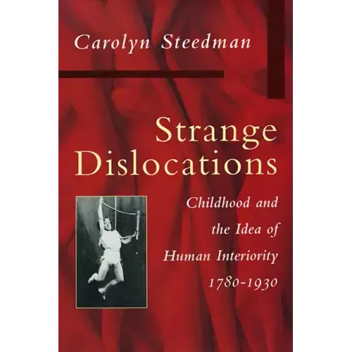 Strange Dislocations: Childhood and the Idea of Human Interiority
