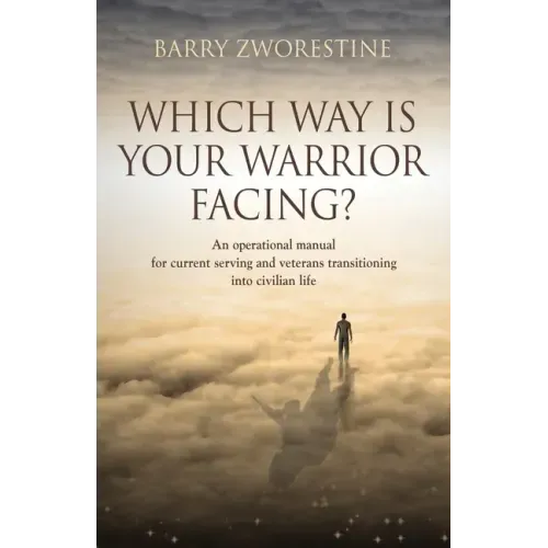 Which Way Is Your Warrior Facing?: An operational manual for current serving and veterans transitioning into civilian life