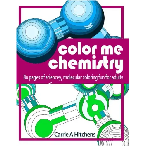 Color Me Chemistry: A Molecular Coloring Book For Adults: 80 Pages of Molecules to Color