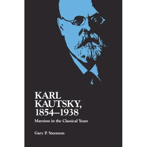 Karl Kautsky, 1854-1938: Marxism in the Classical Years