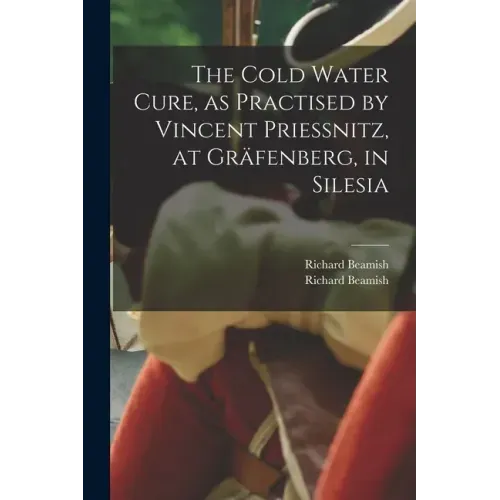 The Cold Water Cure, as Practised by Vincent Priessnitz, at Gräfenberg, in Silesia