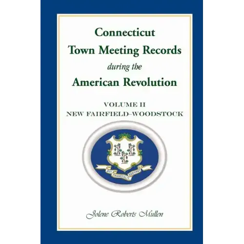 Connecticut Town Meeting Records During the American Revolution: Volume 2, New Fairfield-Woodstock