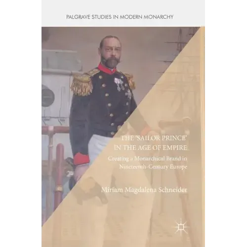 The 'Sailor Prince' in the Age of Empire: Creating a Monarchical Brand in Nineteenth-Century Europe