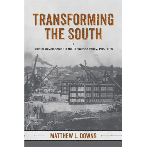Transforming the South: Federal Development in the Tennessee Valley, 1915-1960