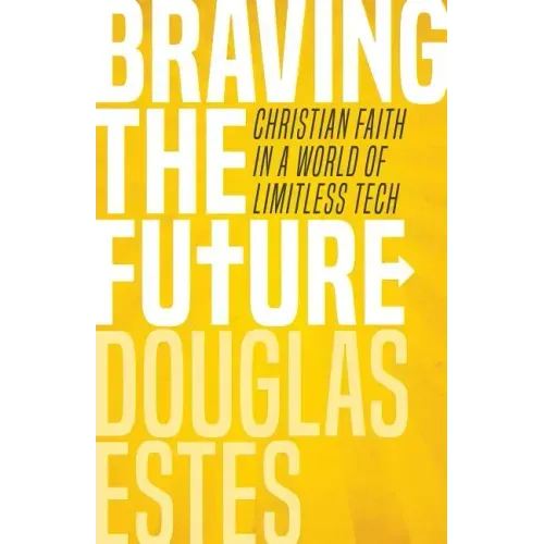 Braving the Future: Christian Faith in a World of Limitless Tech