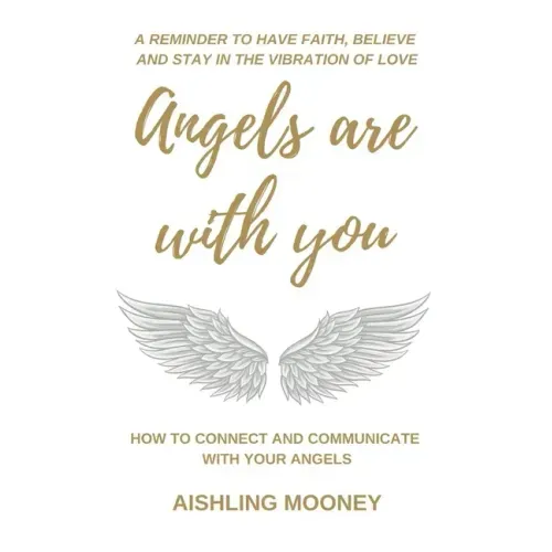 Angels are with You: How to connect and communicate with your Angels