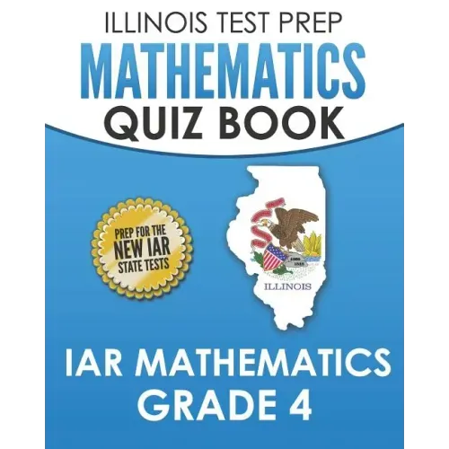 ILLINOIS TEST PREP Mathematics Quiz Book IAR Mathematics Grade 4: Preparation for the Illinois Assessment of Readiness Mathematics Tests