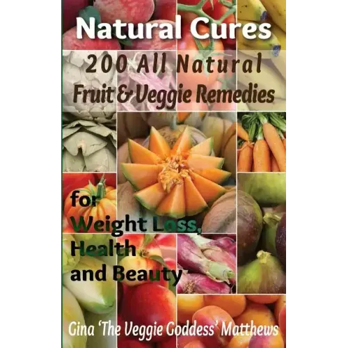 Natural Cures: 200 All Natural Fruit & Veggie Remedies for Weight Loss, Health and Beauty: Nutritional Healing - Food Cures