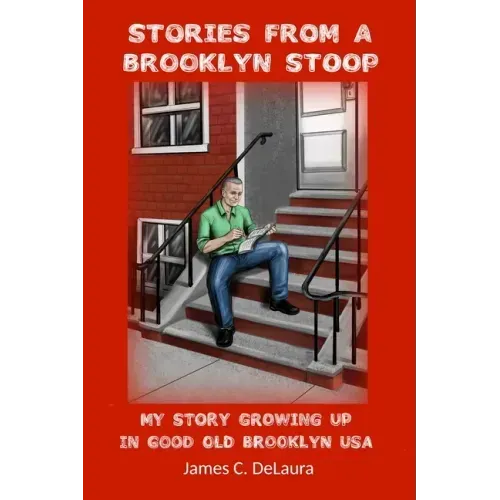 Stories From A Brooklyn Stoop: My Story Growing Up In Good Old Brooklyn, USA
