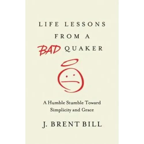 Life Lessons from a Bad Quaker: A Humble Stumble Toward Simplicity and Grace