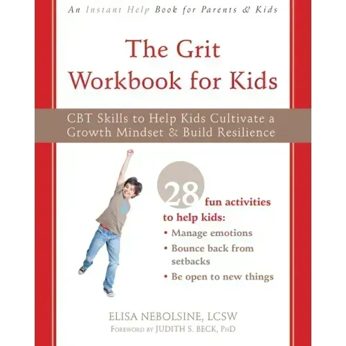 The Grit Workbook for Kids: CBT Skills to Help Kids Cultivate a Growth Mindset and Build Resilience