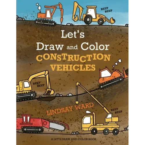 Let's Draw and Color Construction Vehicles