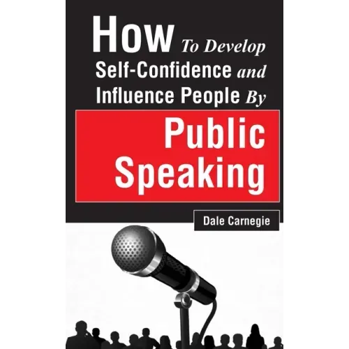 How to Develop Self-Confidence and Influence People by Public Speaking