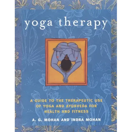 Yoga Therapy: A Guide to the Therapeutic Use of Yoga and Ayurveda for Health and Fitness