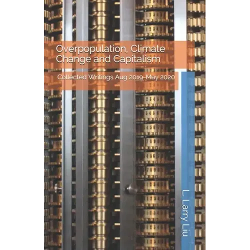 Overpopulation, Climate Change and Capitalism: Collected Writings Aug 2019-May 2020