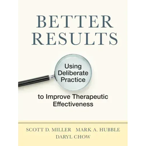 Better Results: Using Deliberate Practice to Improve Therapeutic Effectiveness