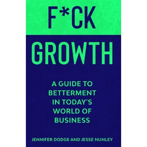 F*CK Growth: A Guide to Betterment in Today's World of Business