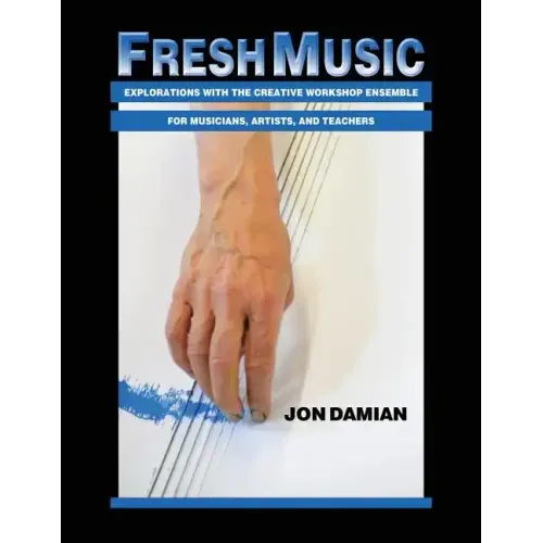 Fresh Music: Explorations with the Creative Workshop Ensemble for Musicians, Artists, and Teachers