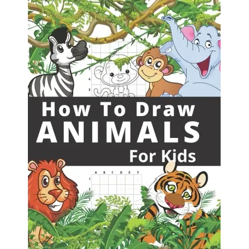 How To Draw Animals For Kids: Fun And Entertaining Activity Book for Children 3 Years And Over Easy Learn To Draw Cute Animals Step-by-Step