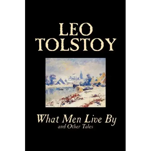What Men Live By and Other Tales by Leo Tolstoy, Fiction, Short Stories