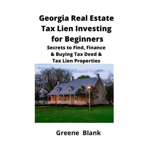 Georgia Real Estate Tax Lien Investing for Beginners: Secrets to Find, Finance & Buying Tax Deed & Tax Lien Properties
