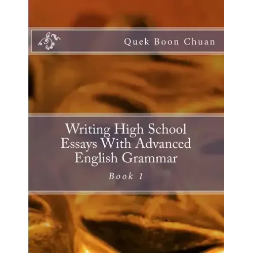 Writing High School Essays With Advanced English Grammar: Book 1