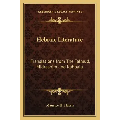 Hebraic Literature: Translations from the Talmud, Midrashim and Kabbala