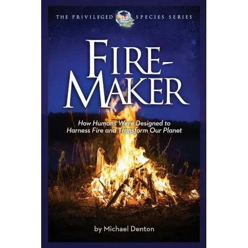 Fire-Maker Book: How Humans Were Designed to Harness Fire and Transform Our Planet
