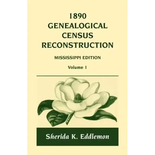 1890 Genealogical Census Reconstruction: Mississippi, Volume 1