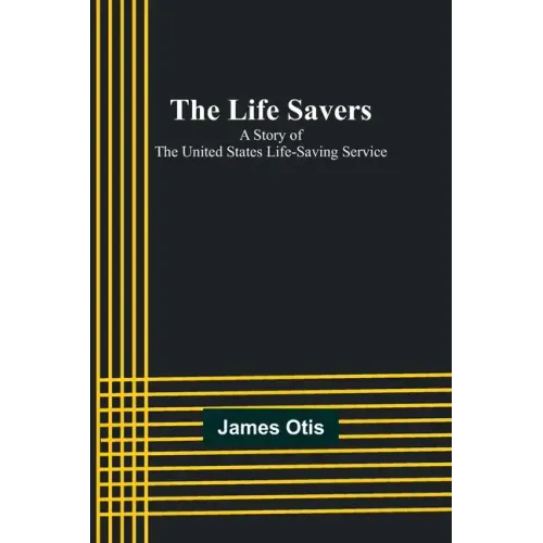 The Life Savers: A story of the United States life-saving service